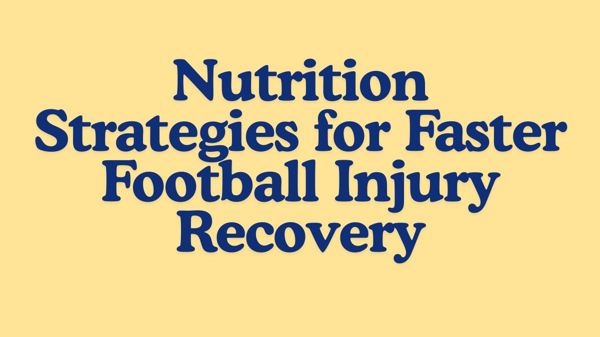Nutrition Strategies for Faster Football Injury Recovery