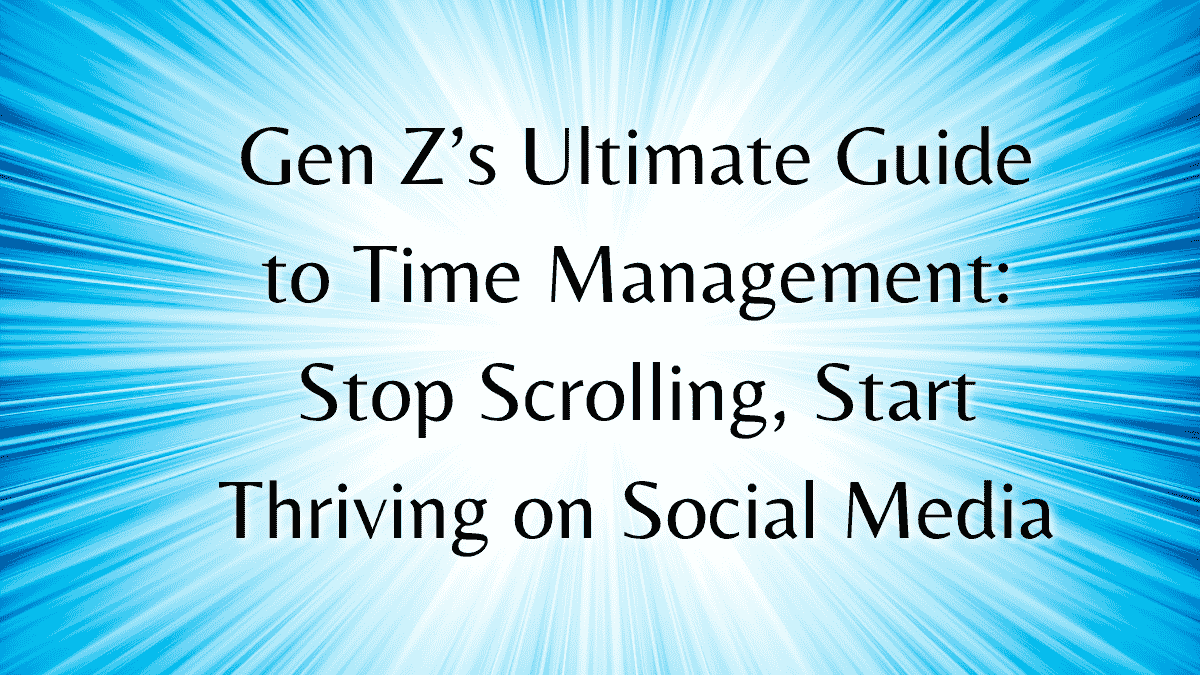 Gen Z’s Ultimate Guide to Time Management