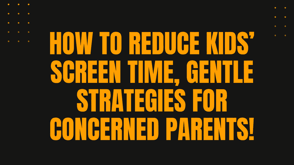 Reduce Kids’ Screen Time