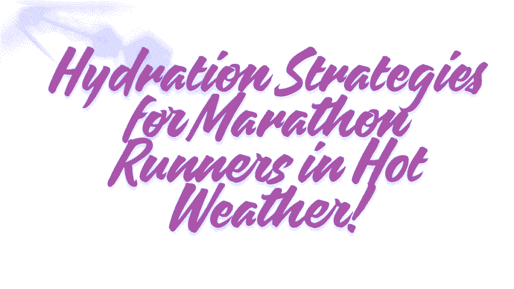 Hydration Strategies for Marathon Runners in Hot Weather