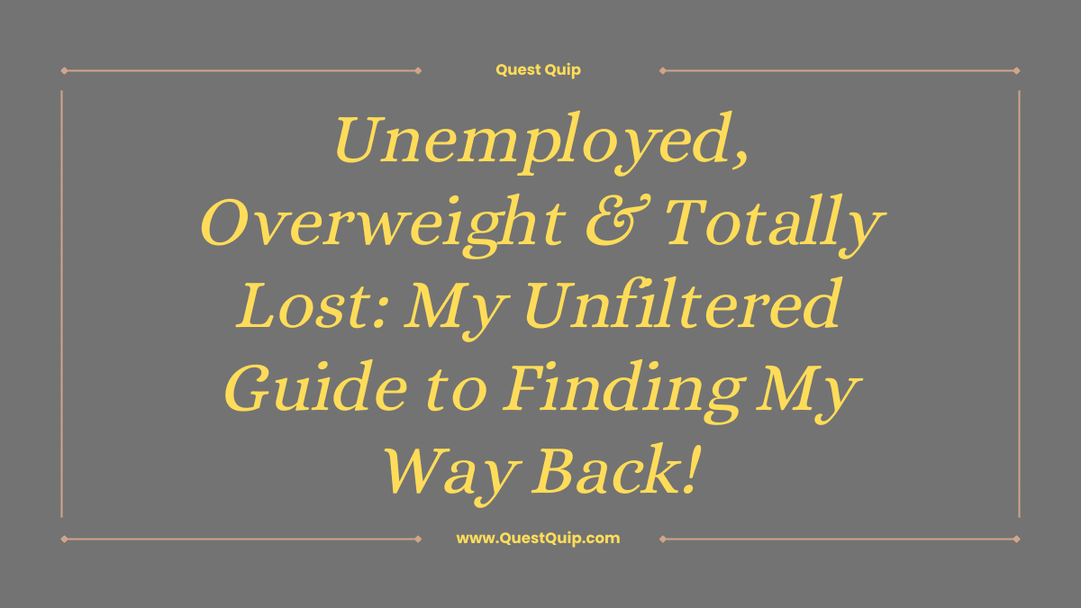 Unemployed, Overweight & Totally Lost