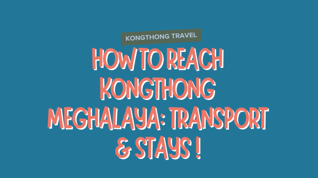 How to Reach Kongthong Meghalaya