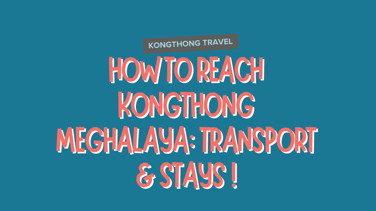 How to Reach Kongthong Meghalaya
