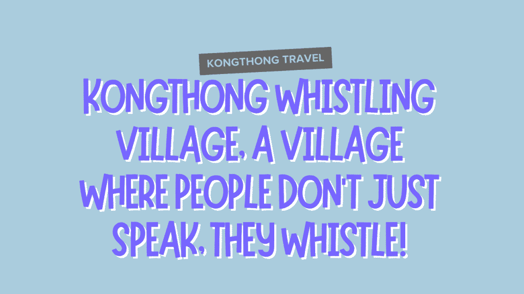 Why Kongthong's Whistling Tradition is Unique in Northeast India 1 Kongthong Travel Guide