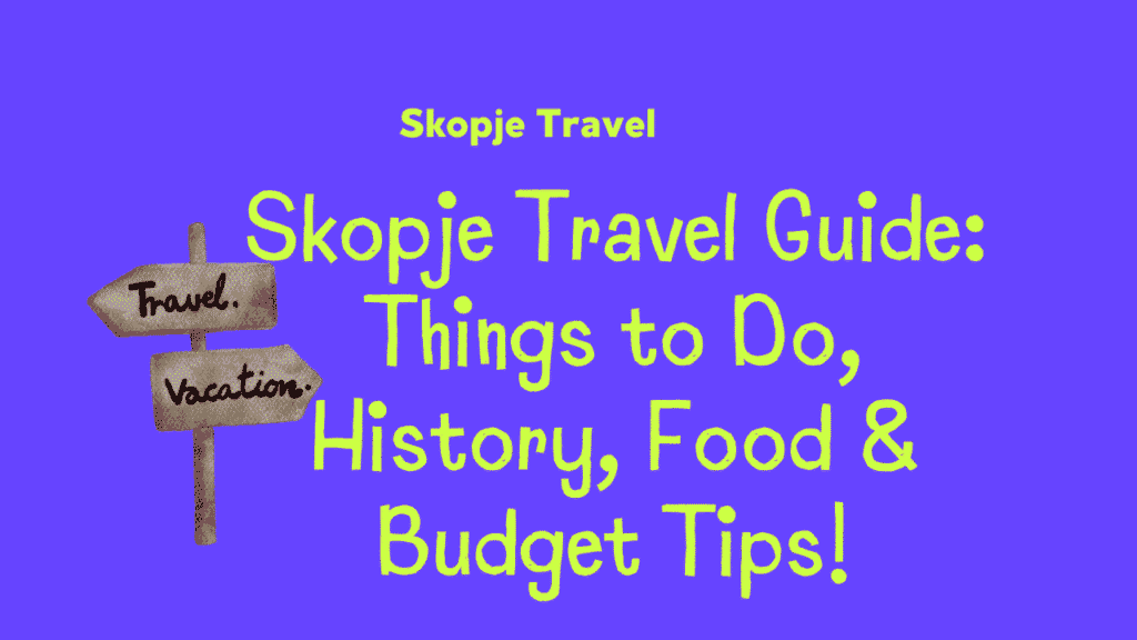 Ultimate Skopje Travel Guide: History, Food, Culture & Affordable Adventures 1 Skopje Travel Guide