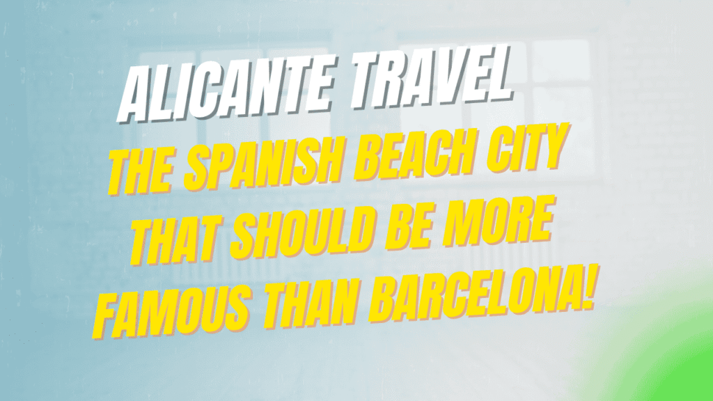 Alicante Travel Guide: The Spanish Beach City That Should Be More Famous Than Barcelona 12 Alicante Travel