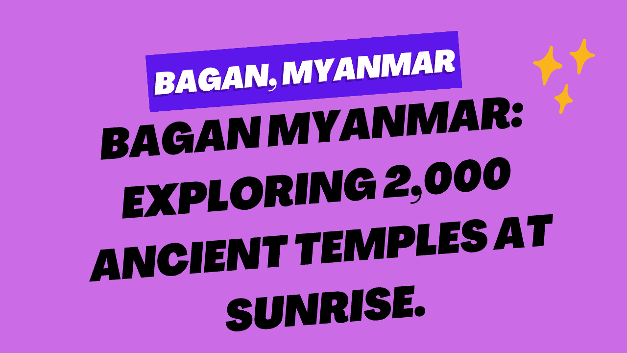 Bagan Myanmar: Exploring 2,000 Ancient Temples at Sunrise 1 Bagan, Myanmar
