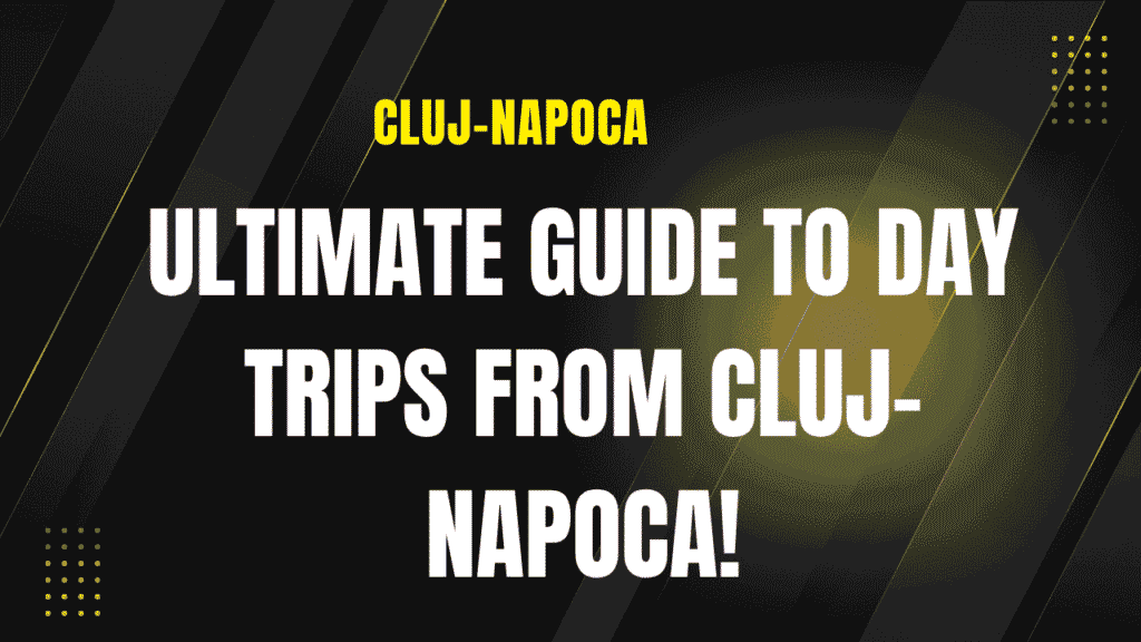 Ultimate Guide to Day Trips from Cluj-Napoca