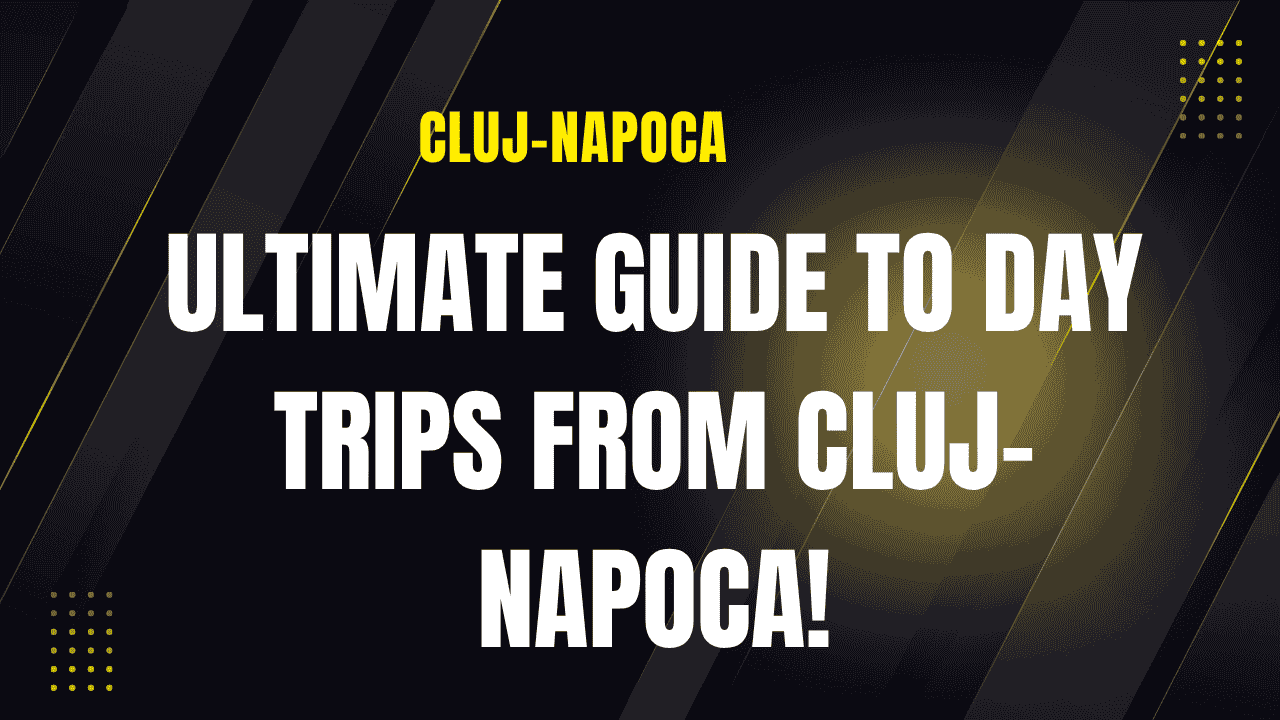 Ultimate Guide to Day Trips from Cluj-Napoca