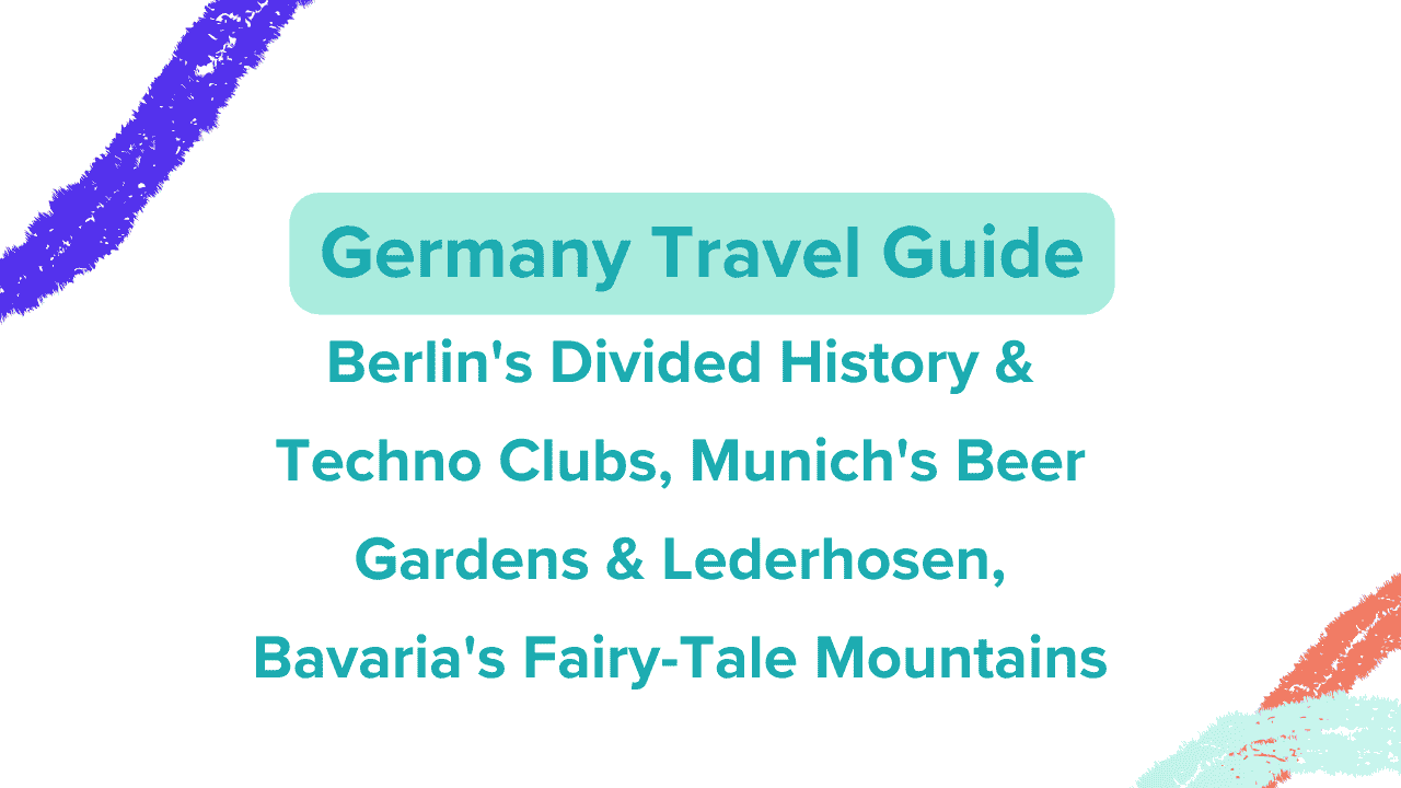 Germany Travel Guide: Berlin's Divided History & Techno Clubs, Munich's Beer Gardens & Lederhosen, Bavaria's Fairy-Tale Mountains 1 Germany Travel Guide