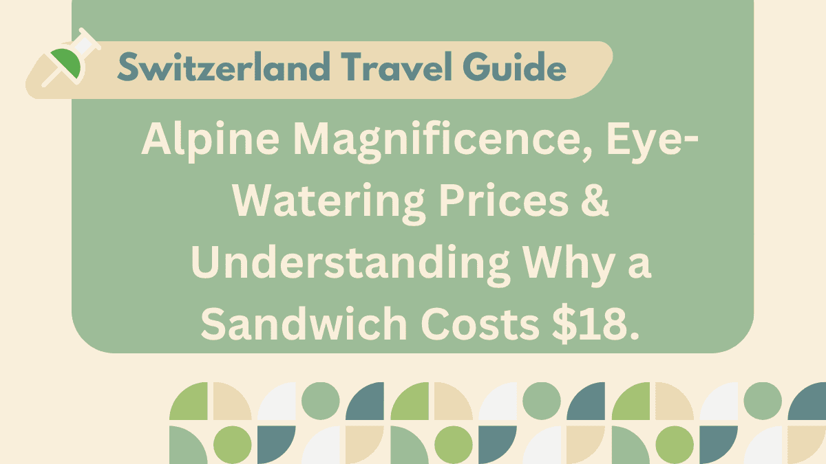 Switzerland Travel Guide: Alpine Magnificence, Eye-Watering Prices & Understanding Why a Sandwich Costs $18 1 Switzerland Travel Guide