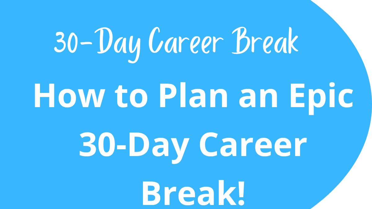 Plan an Epic 30-Day Career Break