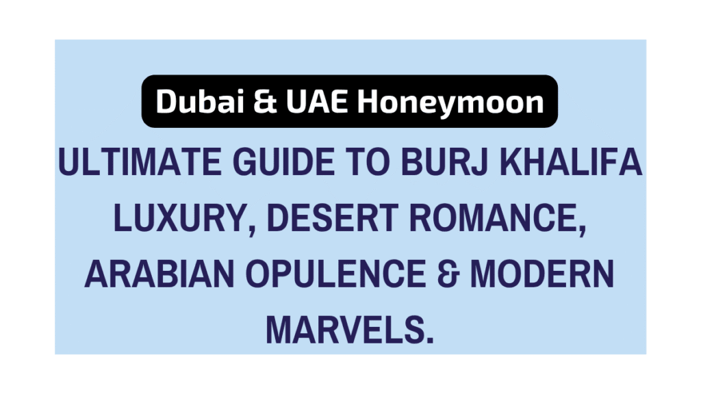 Best Dubai & UAE Honeymoon Packages: Ultimate Guide to Burj Khalifa Luxury, Desert Romance, Arabian Opulence & Modern Marvels 1 Dubai & UAE Honeymoon