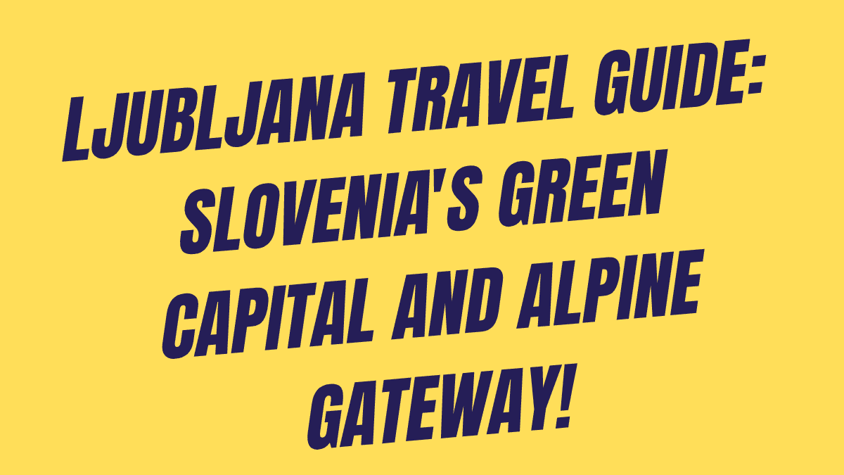 Ljubljana Travel Guide: Slovenia's Green Capital and Alpine Gateway 1 Ljubljana Travel Guide