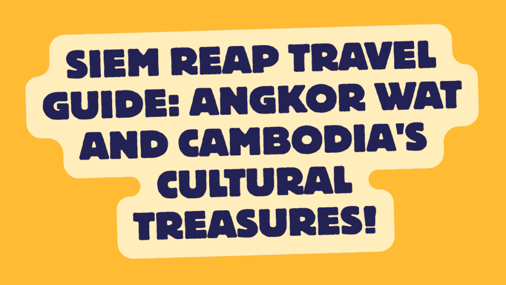 Siem Reap Travel Guide: Angkor Wat and Cambodia's Cultural Treasures 1 Siem Reap Travel Guide