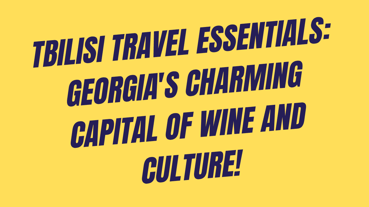 Tbilisi Travel Essentials