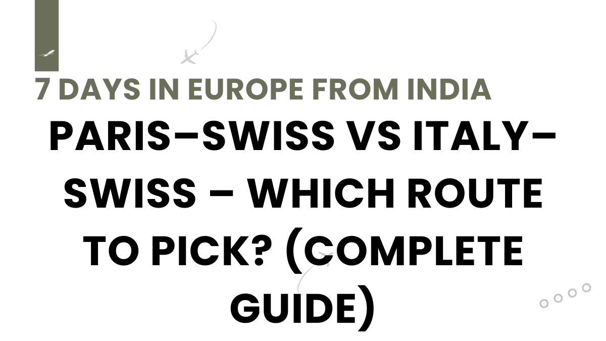 7 Days in Europe from India: Paris–Swiss vs Italy–Swiss – Which Route to Pick? (Complete Guide) 1 7 Days in Europe from India