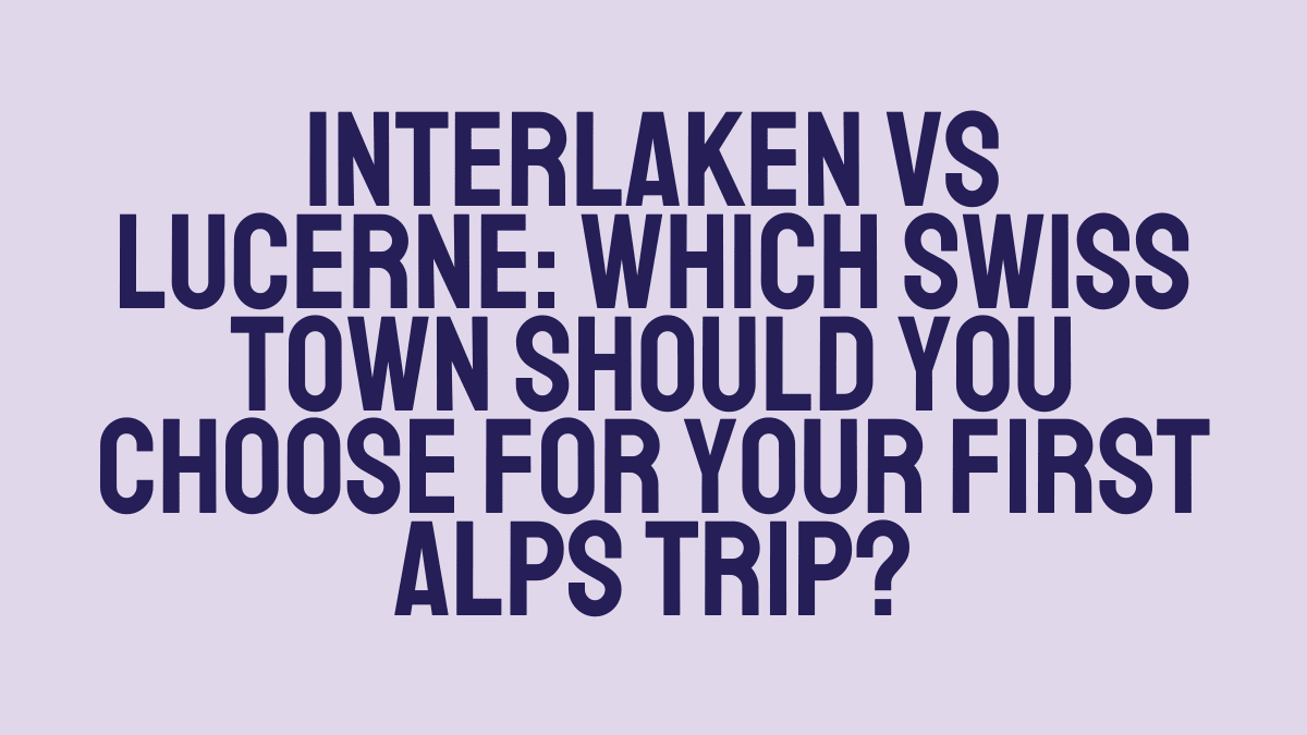 Interlaken vs Lucerne