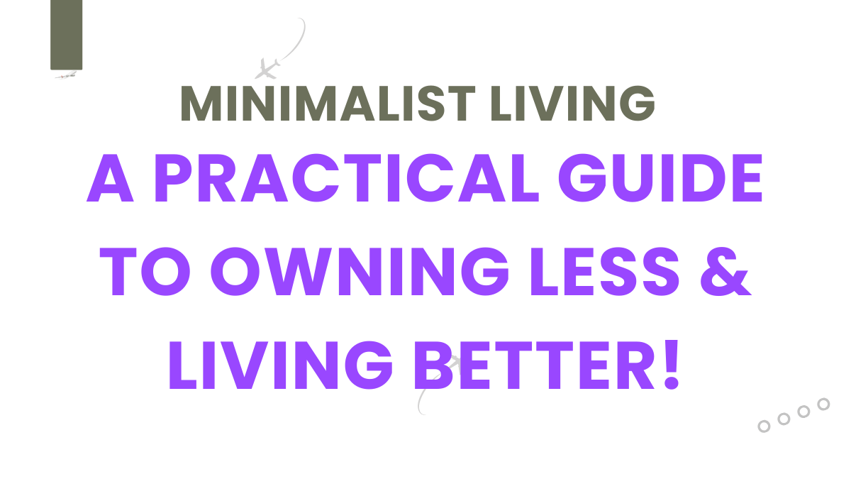 Minimalist Living: A Practical Guide to Owning Less & Living Better 1 Minimalist Living