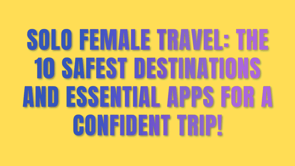 Solo Female Travel: The 10 Safest Destinations and Essential Apps for a Confident Trip 1 Solo Female Travel