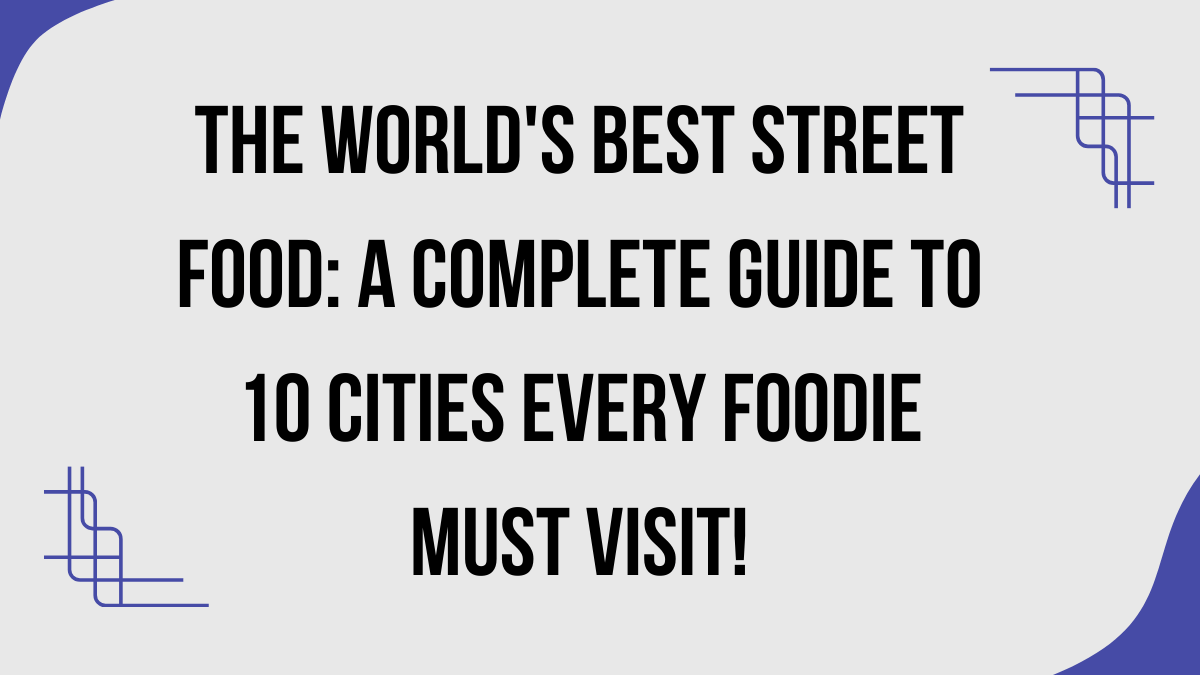 The World's Best Street Food: A Complete Guide to 10 Cities Every Foodie Must Visit 1 World's Best Street Food