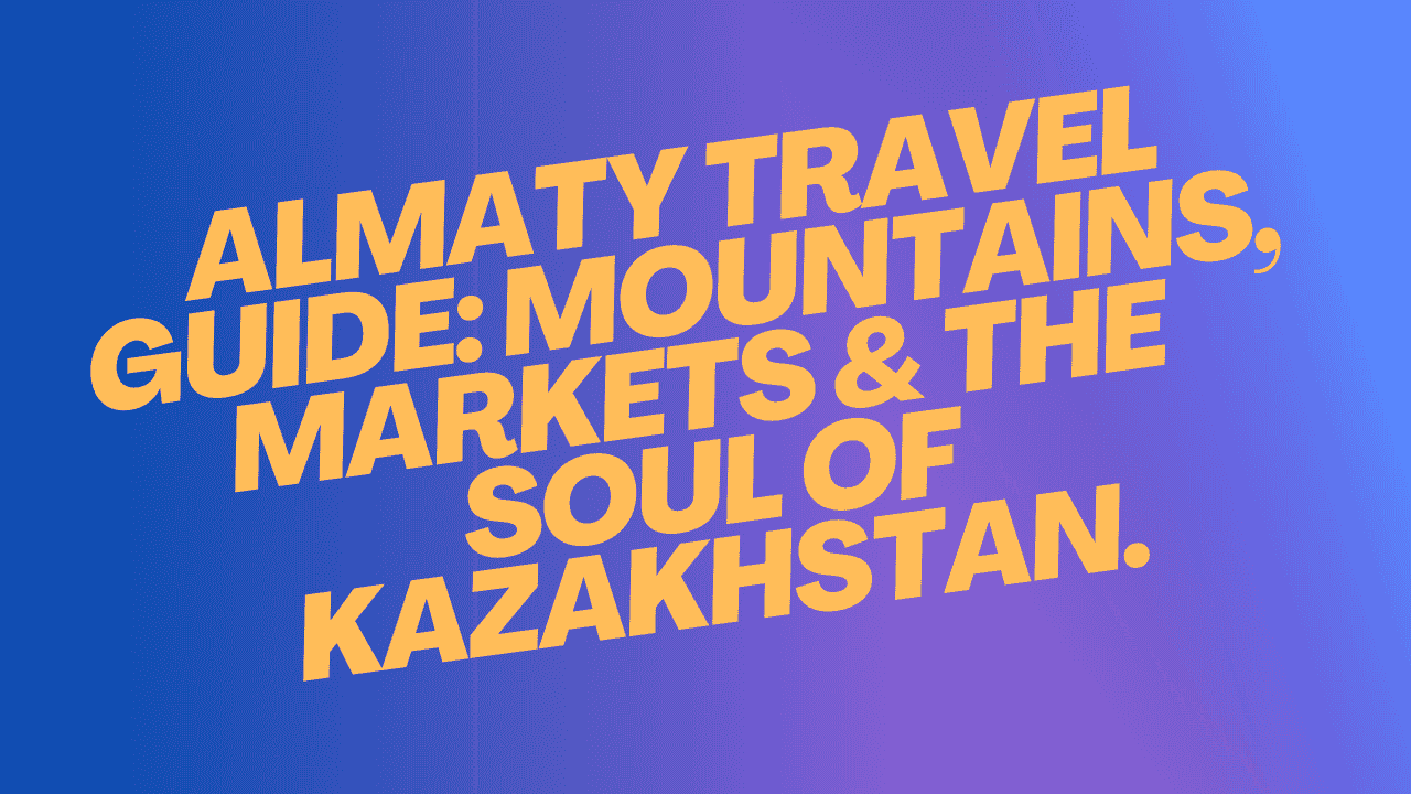 Almaty Travel Guide