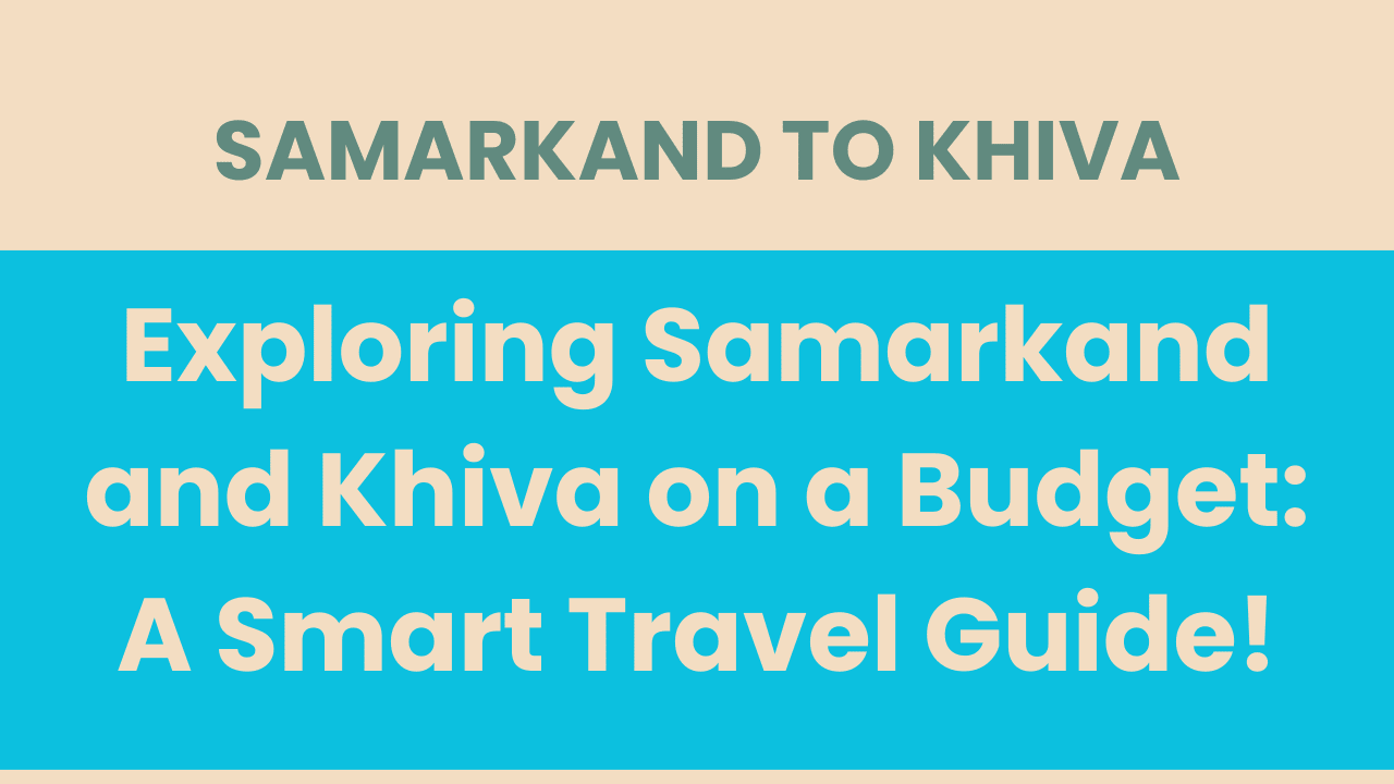 Samarkand to Khiva