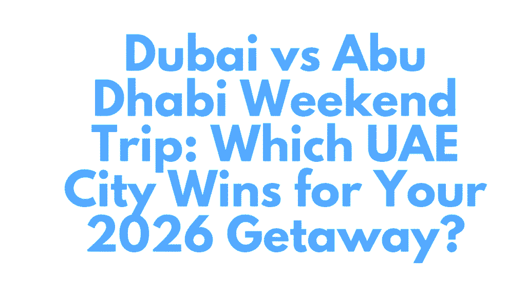 Dubai vs Abu Dhabi Weekend Trip