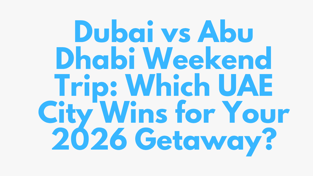 Dubai vs Abu Dhabi Weekend Trip