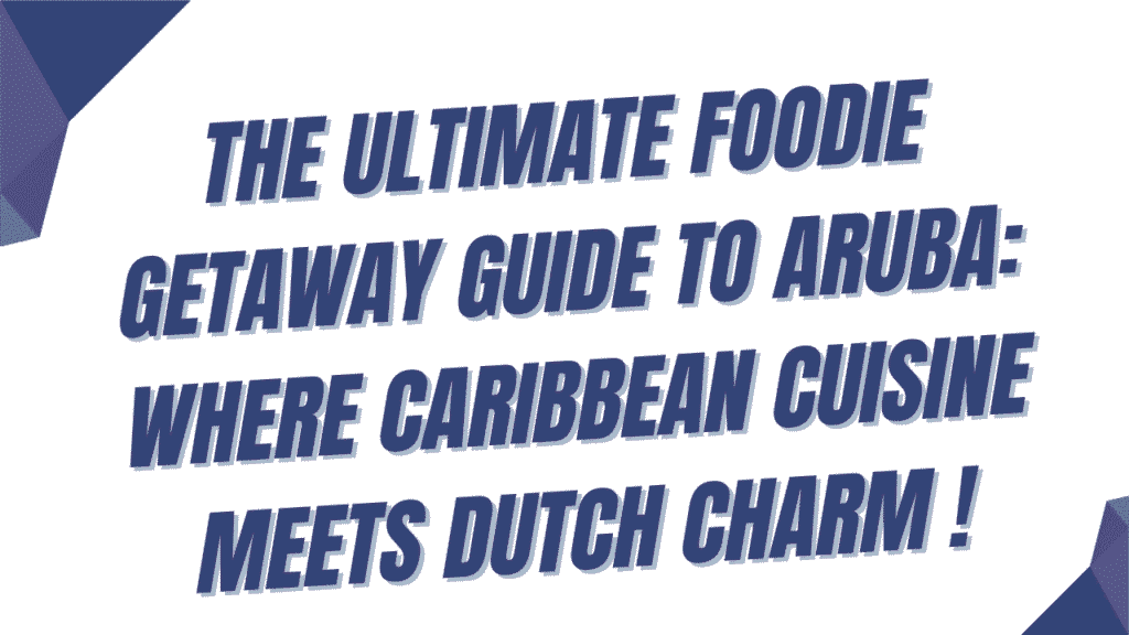 Foodie Getaway Guide to Aruba