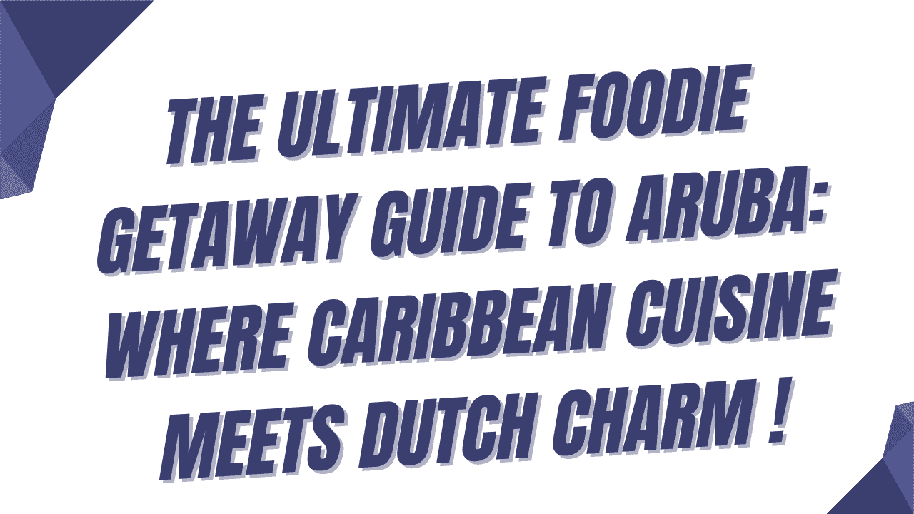 Foodie Getaway Guide to Aruba