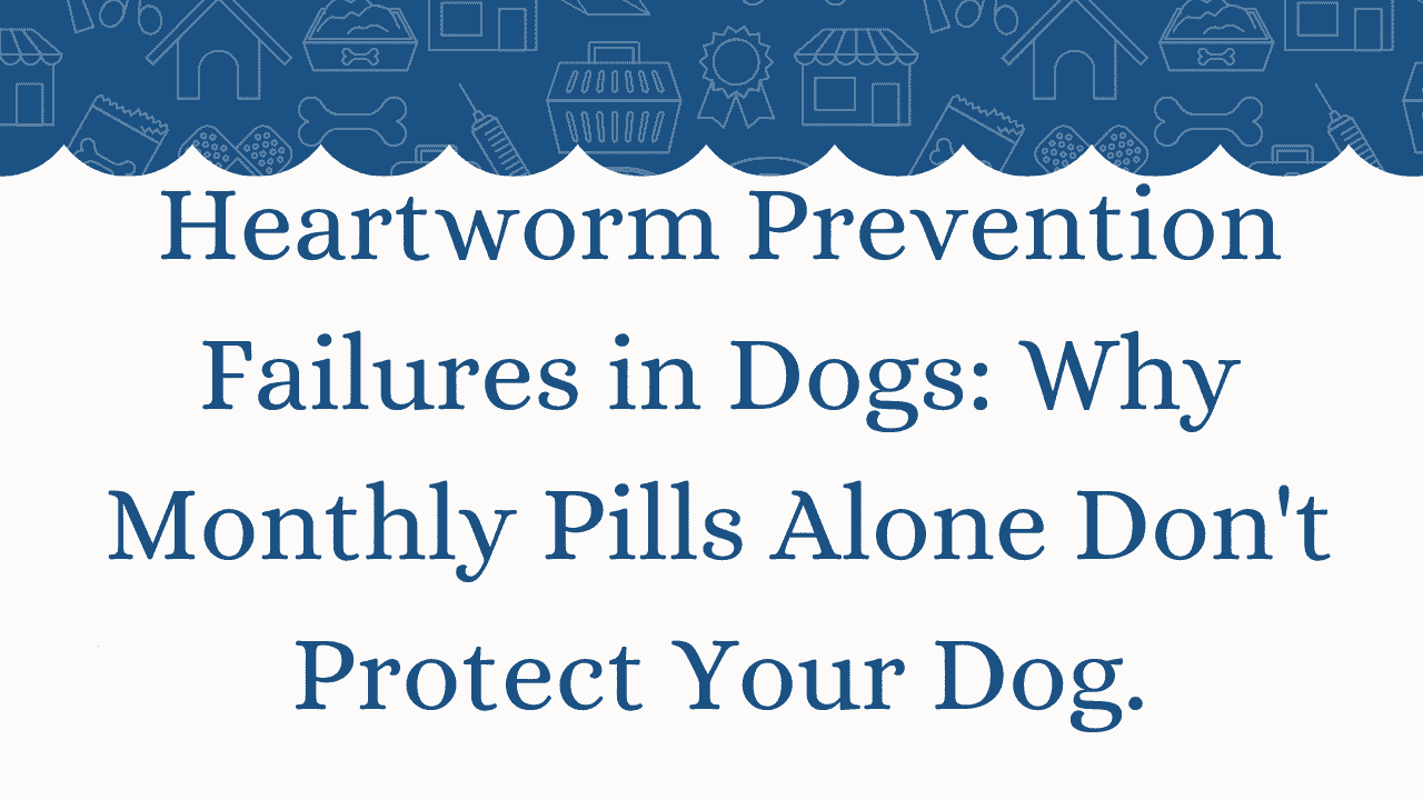 Heartworm Prevention Failures in Dogs