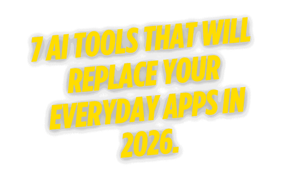 7 AI Tools That Will Replace Your Everyday Apps in 2026 1 AI Tools That Will Replace Your Everyday Apps