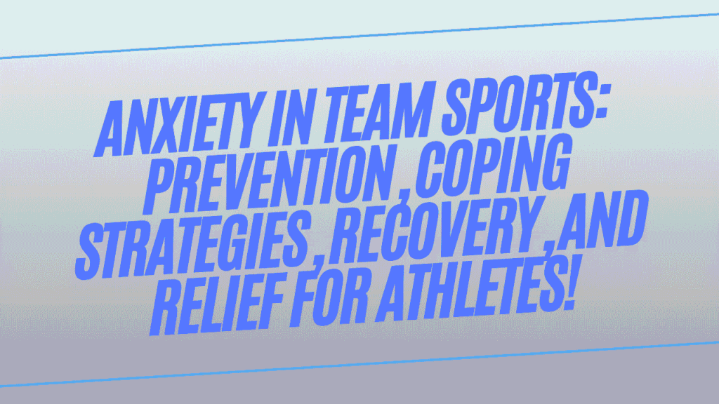 Anxiety in Team Sports: Prevention, Coping Strategies, Recovery, and Relief for Athletes 1 Anxiety in Team Sports