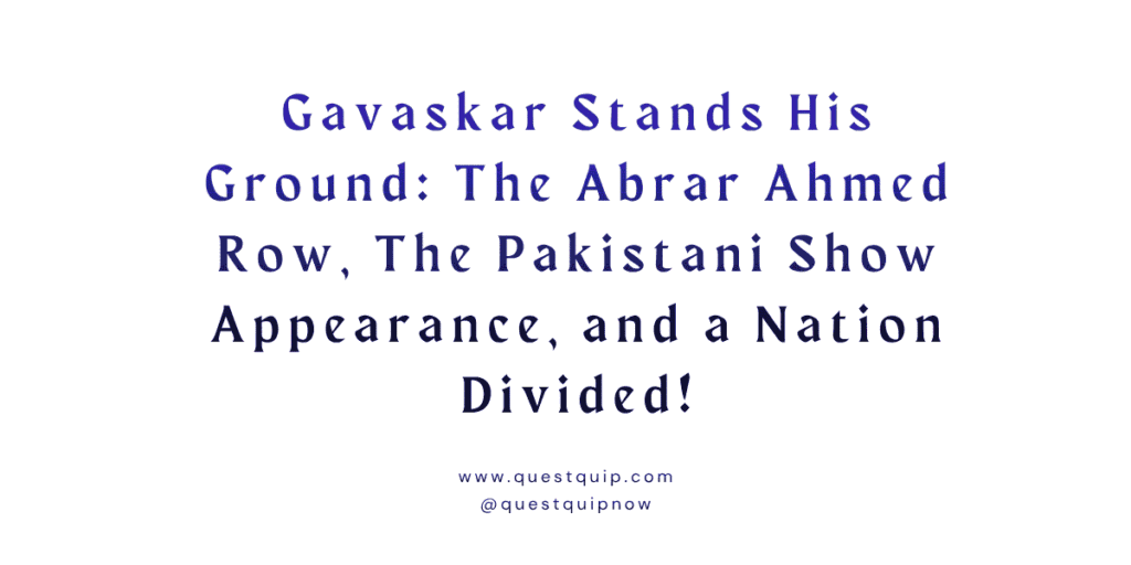 Gavaskar Stands His Ground: The Abrar Ahmed Row, The Pakistani Show Appearance, and a Nation Divided 1 Gavaskar Stands His Ground