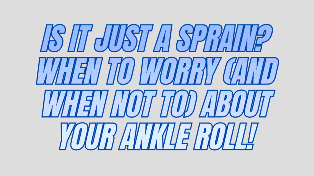 Is It Just a Sprain? When to Worry (and When Not to) About Your Ankle Roll 1 Is It Just a Sprain