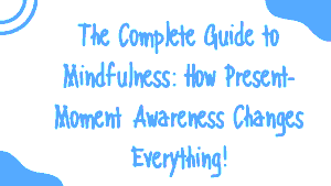The Complete Guide to Mindfulness
