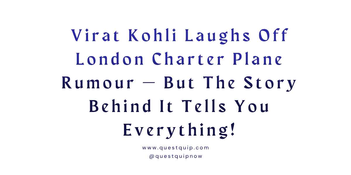 Virat Kohli Laughs Off London Charter Plane Rumour