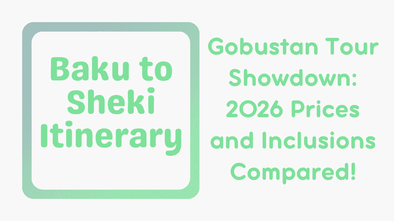 Baku to Sheki Itinerary