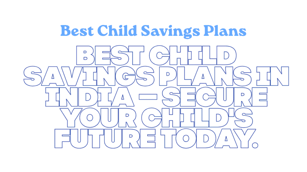Best Child Savings Plans in India — Secure Your Child's Future Today 1 Best Child Savings Plans