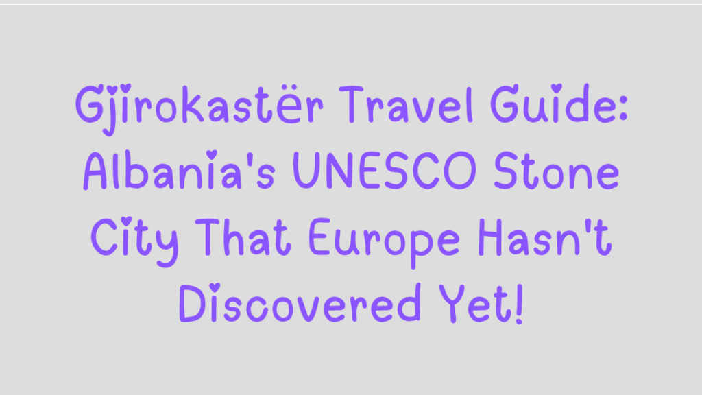 Gjirokastër Travel Guide