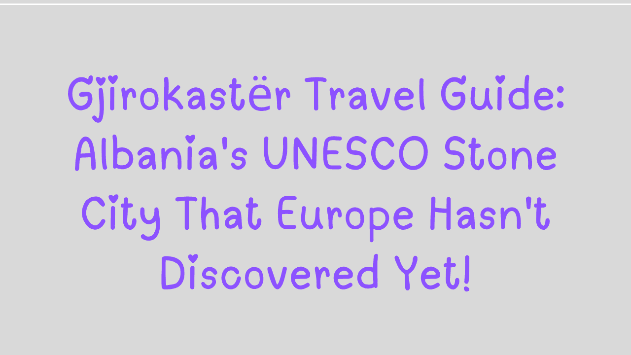 Gjirokastër Travel Guide
