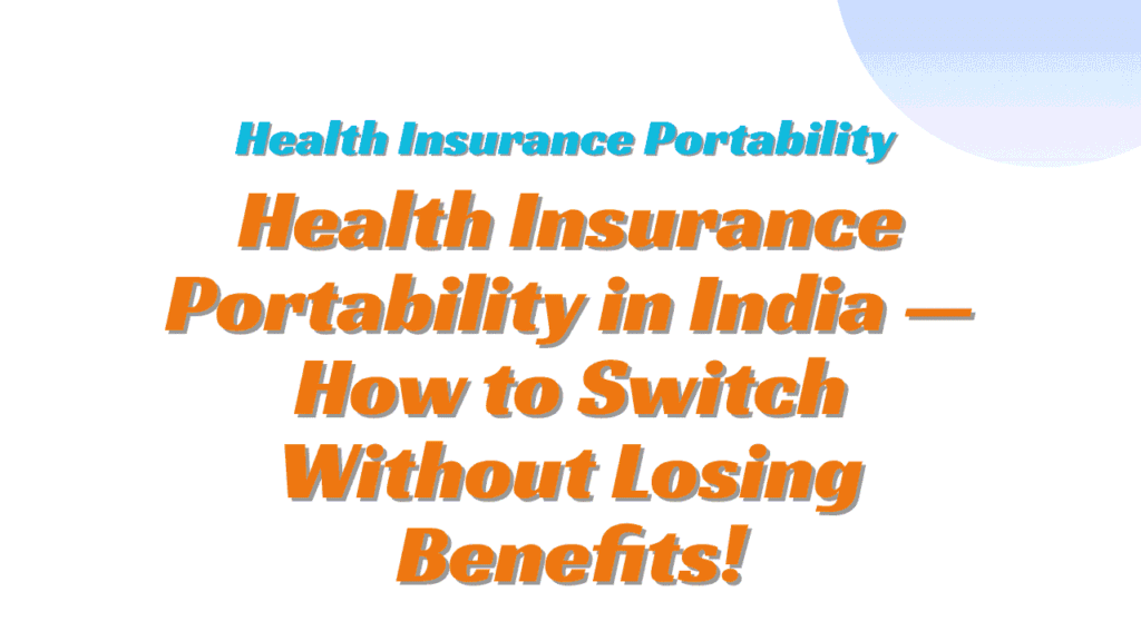 Health Insurance Portability in India — How to Switch Without Losing Benefits 1 Health Insurance Portability
