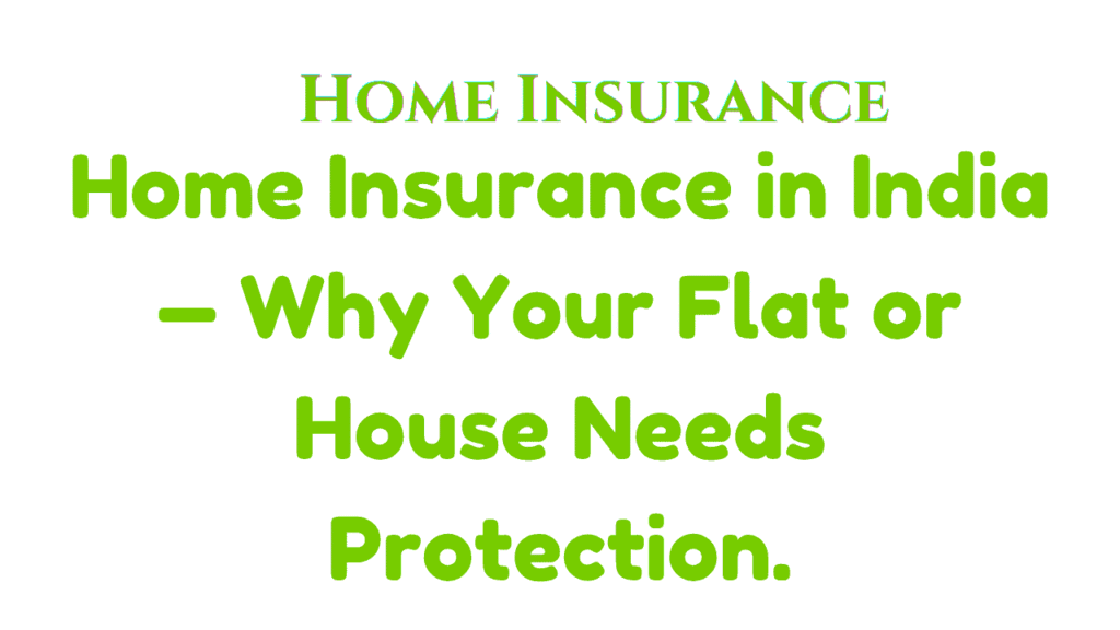 Home Insurance in India — Why Your Flat or House Needs Protection 1 Home Insurance