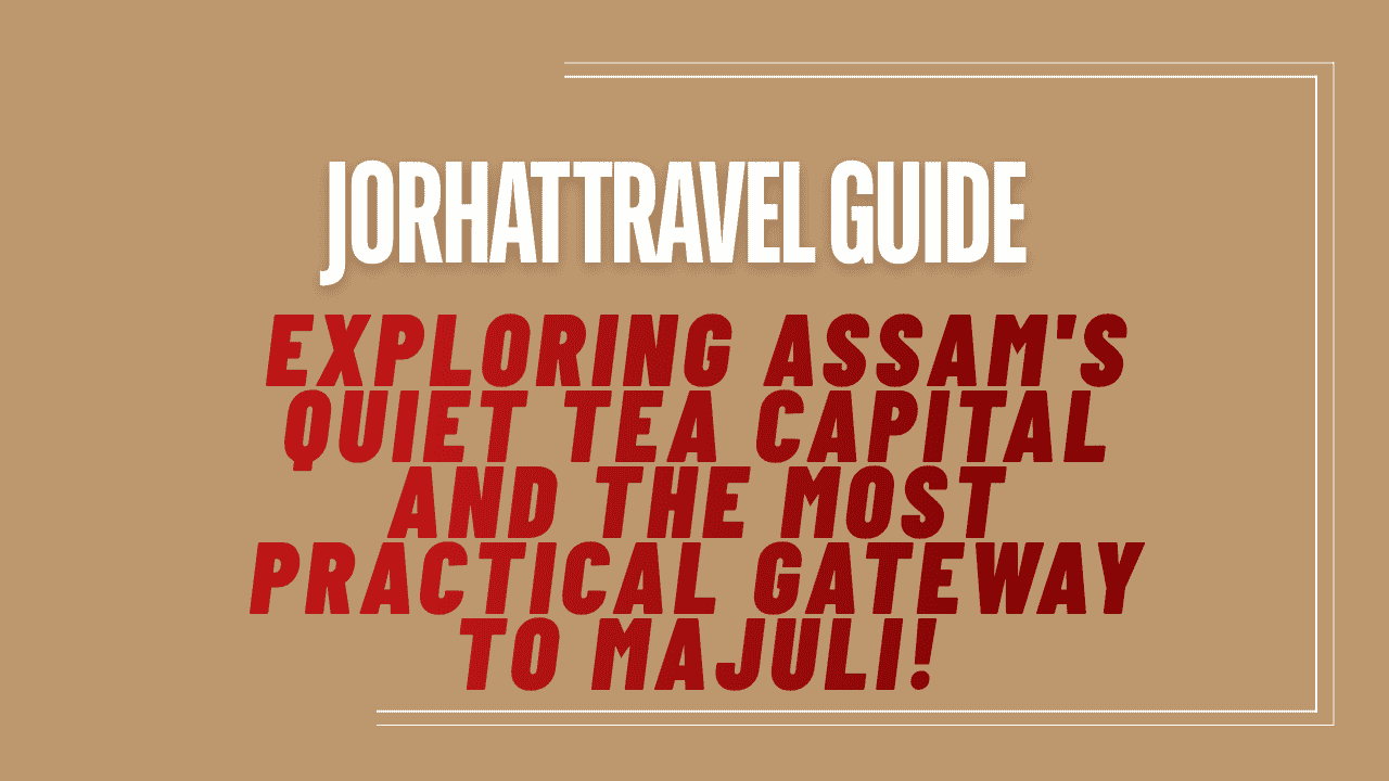 Jorhat Travel Guide