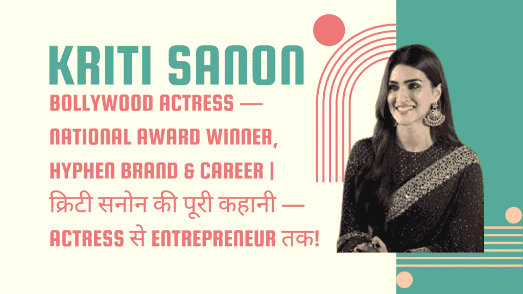 Kriti Sanon Biography – Bollywood Actress — National Award Winner, Hyphen Brand & Career | क्रिटी सनोन की पूरी कहानी — Actress से Entrepreneur तक
