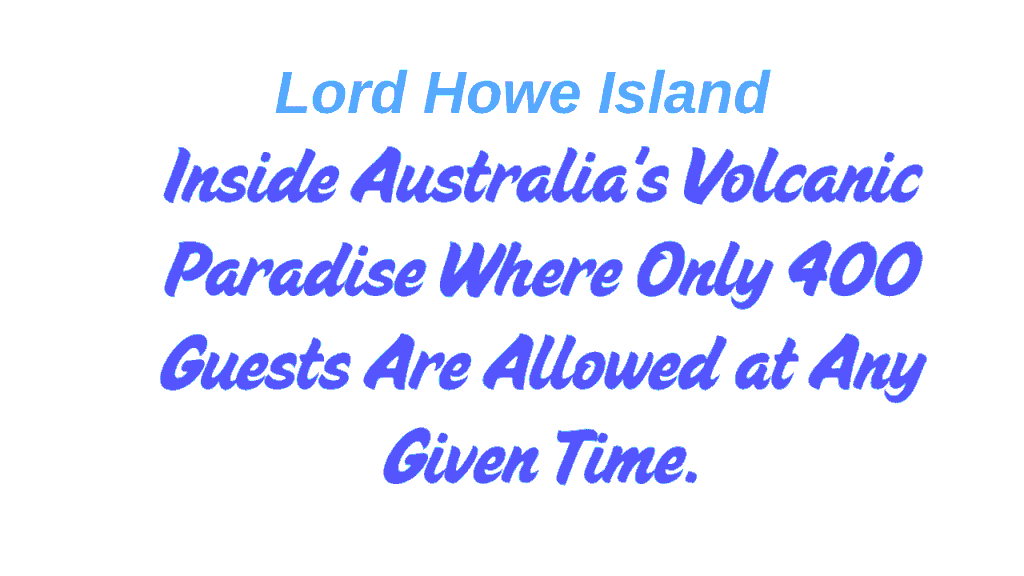 Lord Howe Island: Inside Australia's Volcanic Paradise Where Only 400 Guests Are Allowed at Any Given Time 1 Lord Howe Island