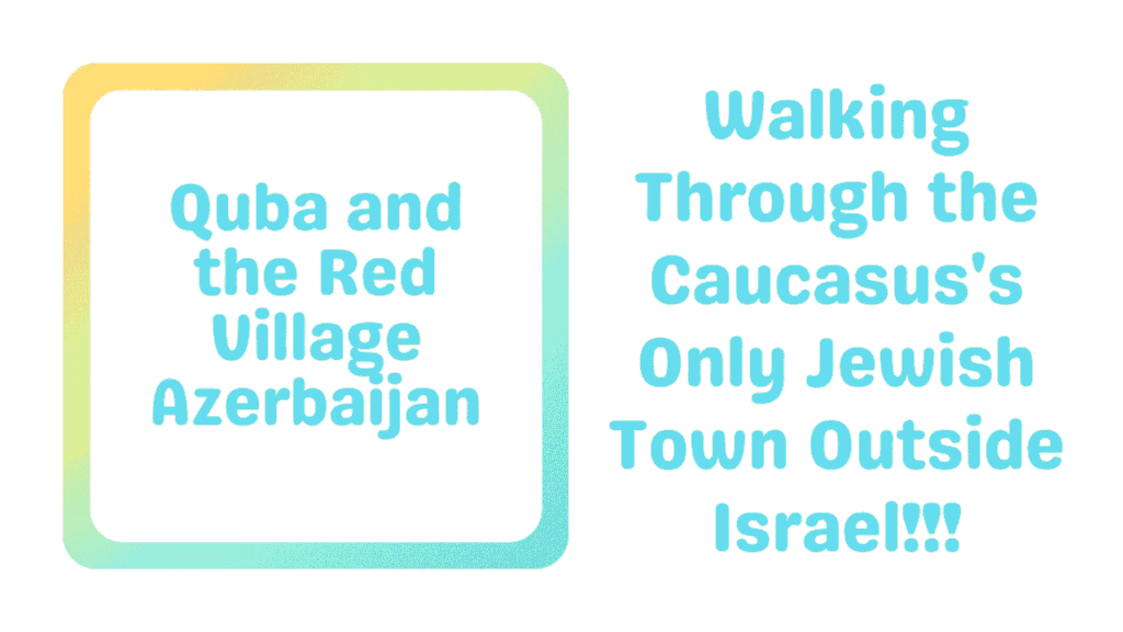 Quba and the Red Village Azerbaijan