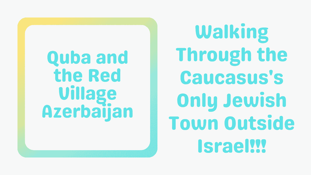 Quba and the Red Village Azerbaijan