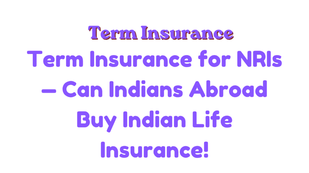Term Insurance for NRIs — Can Indians Abroad Buy Indian Life Insurance 1 Term Insurance